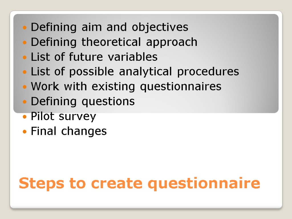 Steps to create questionnaire Defining aim and objectives Defining theoretical approach List of future